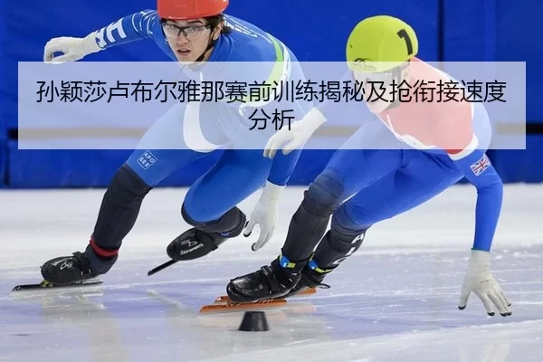 孙颖莎卢布尔雅那赛前训练揭秘及抢衔接速度分析